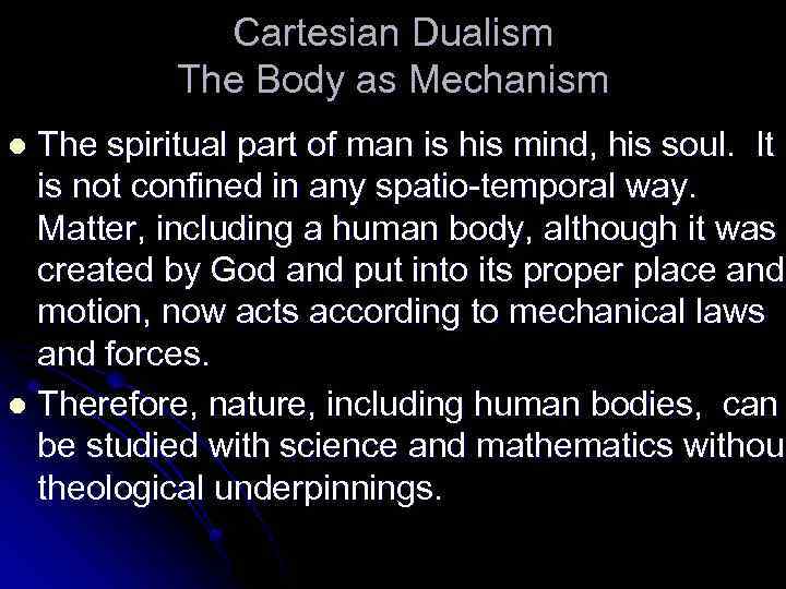 Cartesian Dualism The Body as Mechanism The spiritual part of man is his mind,