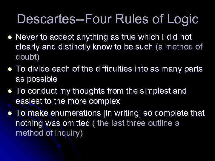 Descartes--Four Rules of Logic l l Never to accept anything as true which I