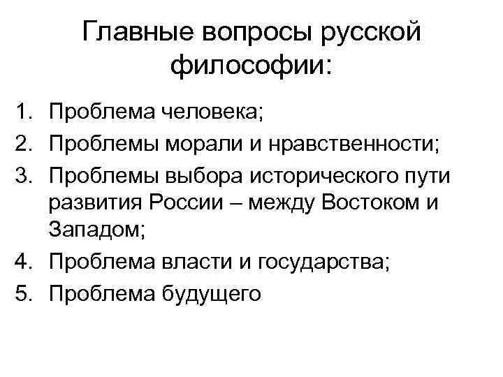 Главные вопросы русской философии: 1. Проблема человека; 2. Проблемы морали и нравственности; 3. Проблемы