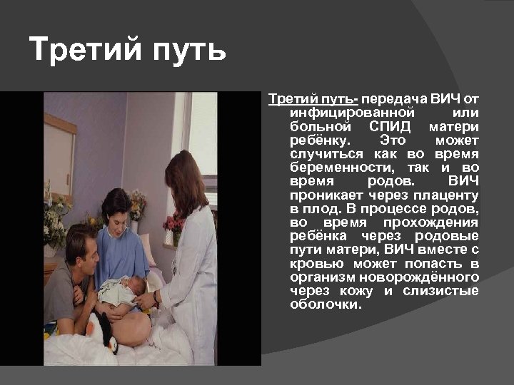 Третий путь- передача ВИЧ от инфицированной или больной СПИД матери ребёнку. Это может случиться