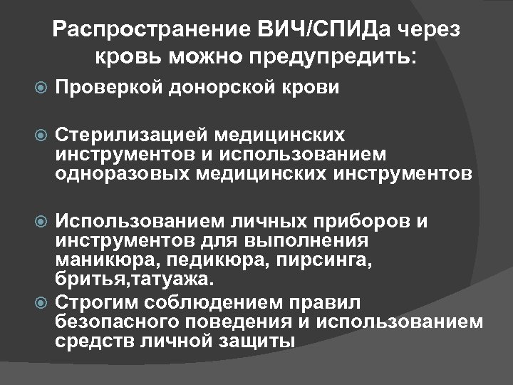 Распространение ВИЧ/СПИДа через кровь можно предупредить: Проверкой донорской крови Стерилизацией медицинских инструментов и использованием