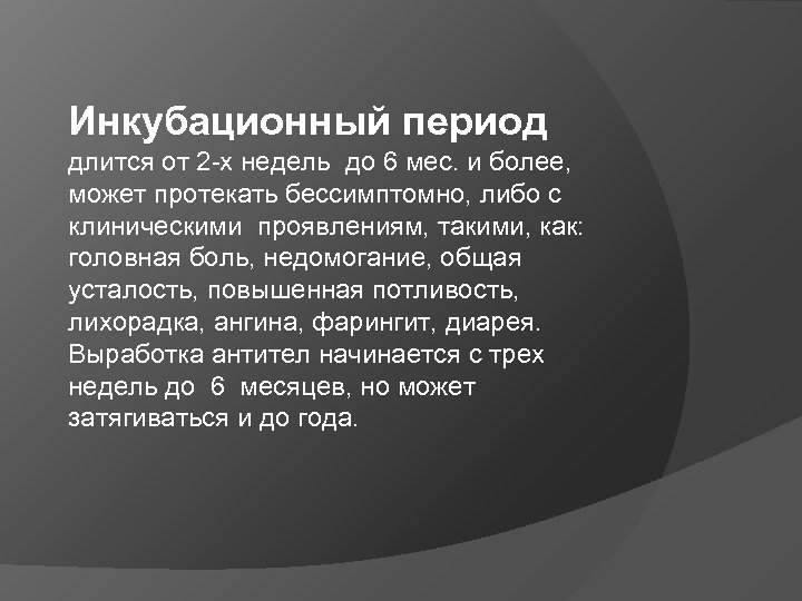 Инкубационный период длится от 2 -х недель до 6 мес. и более, может протекать