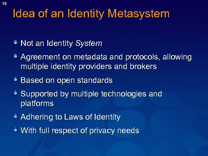 16 Idea of an Identity Metasystem Not an Identity System Agreement on metadata and