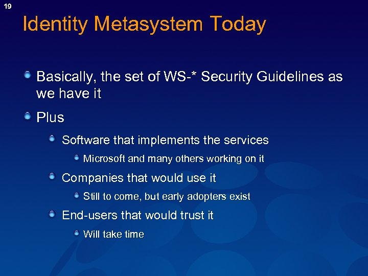 19 Identity Metasystem Today Basically, the set of WS-* Security Guidelines as we have