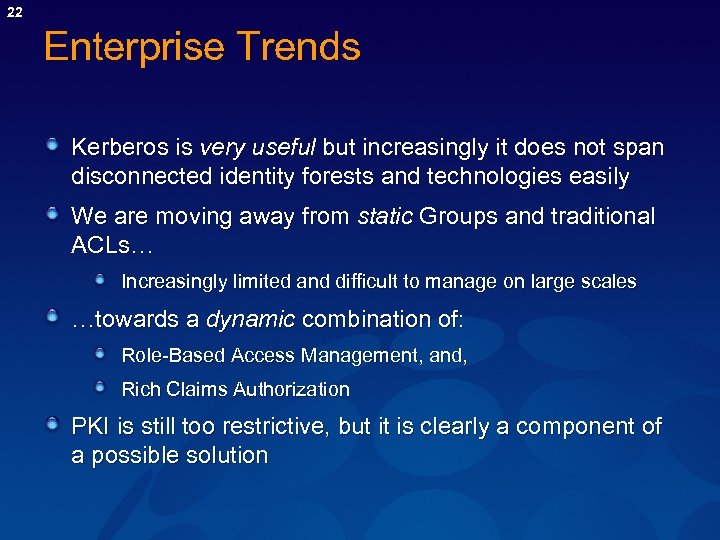 22 Enterprise Trends Kerberos is very useful but increasingly it does not span disconnected
