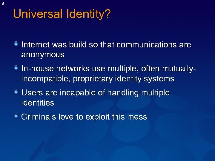 5 Universal Identity? Internet was build so that communications are anonymous In-house networks use
