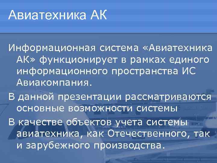 Авиатехника АК Информационная система «Авиатехника АК» функционирует в рамках единого информационного пространства ИС Авиакомпания.