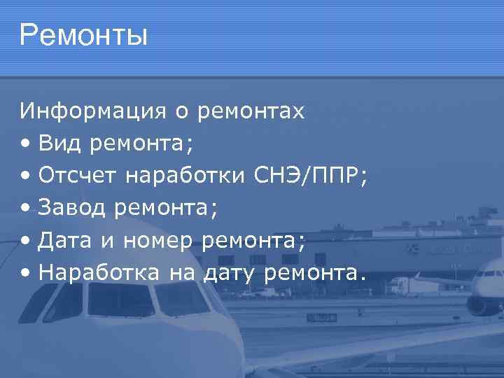 Ремонты Информация о ремонтах • Вид ремонта; • Отсчет наработки СНЭ/ППР; • Завод ремонта;