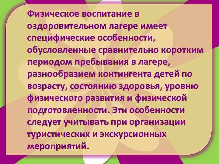 Физическое воспитание в оздоровительном лагере имеет специфические особенности, обусловленные сравнительно коротким периодом пребывания в