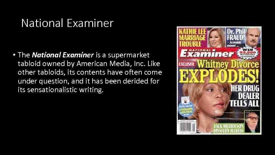 National Examiner • The National Examiner is a supermarket tabloid owned by American Media,