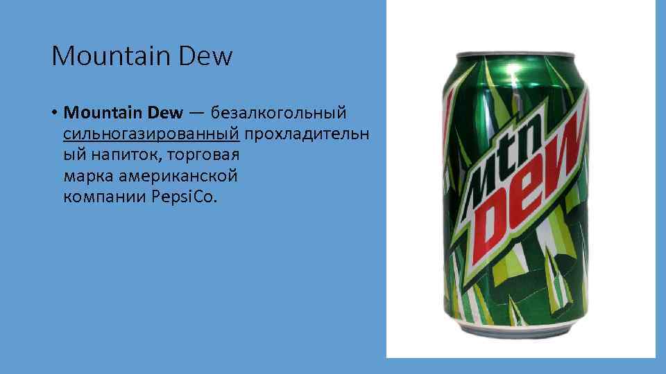 Mountain Dew • Mountain Dew — безалкогольный сильногазированный прохладительн ый напиток, торговая марка американской