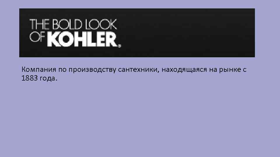 Компания по производству сантехники, находящаяся на рынке с 1883 года. 