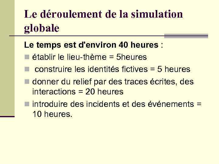 Le déroulement de la simulation globale Le temps est d'environ 40 heures : n