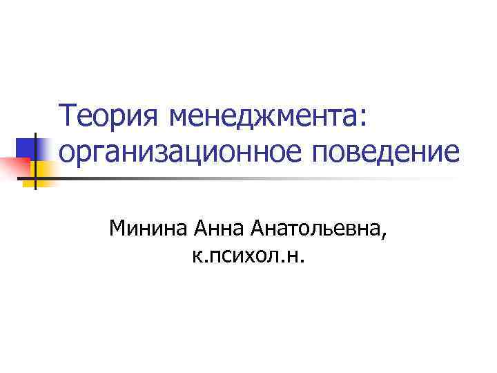 Теория менеджмента: организационное поведение Минина Анатольевна, к. психол. н. 