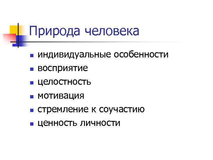 Природа человека n n n индивидуальные особенности восприятие целостность мотивация стремление к соучастию ценность