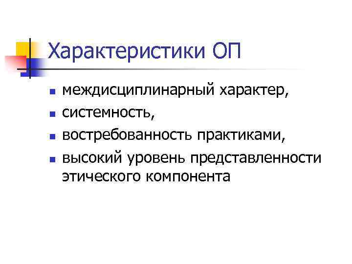 Характеристики ОП n n междисциплинарный характер, системность, востребованность практиками, высокий уровень представленности этического компонента