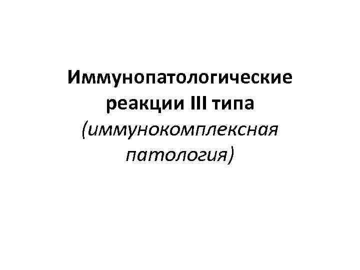 Иммунопатологические реакции III типа (иммунокомплексная патология) 