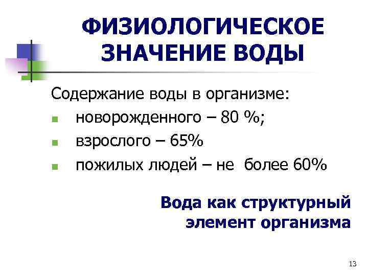 ФИЗИОЛОГИЧЕСКОЕ ЗНАЧЕНИЕ ВОДЫ Содержание воды в организме: n новорожденного – 80 %; n взрослого