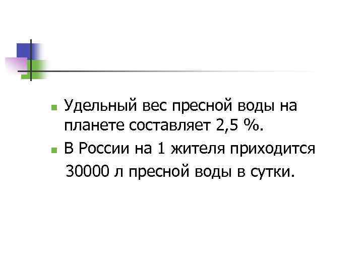 n n Удельный вес пресной воды на планете составляет 2, 5 %. В России