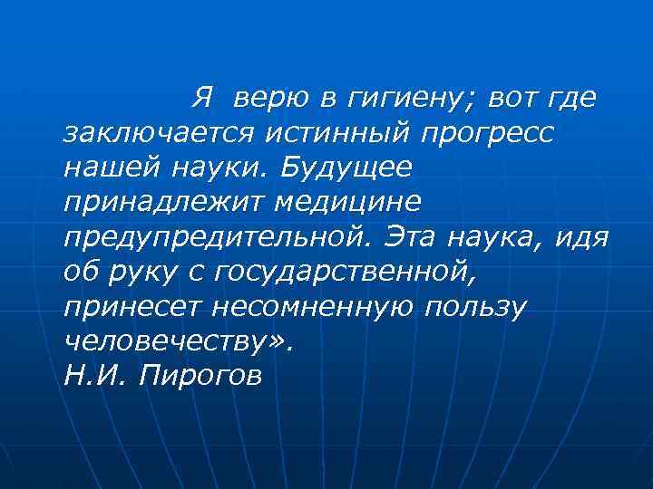 Я верю в гигиену; вот где заключается истинный прогресс нашей науки. Будущее принадлежит медицине