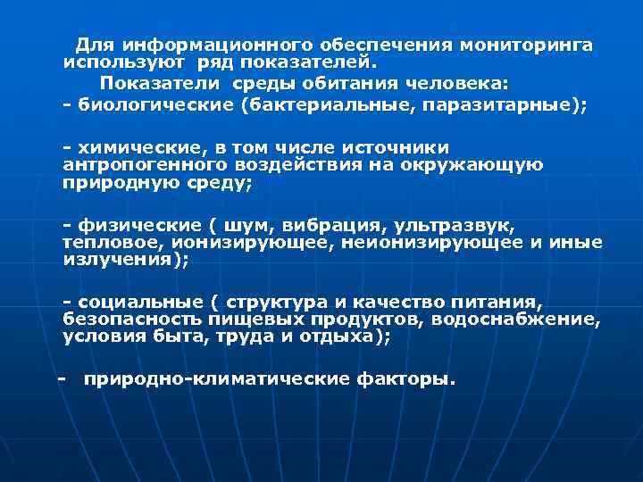 Для информационного обеспечения мониторинга используют ряд показателей. Показатели среды обитания человека: - биологические (бактериальные,