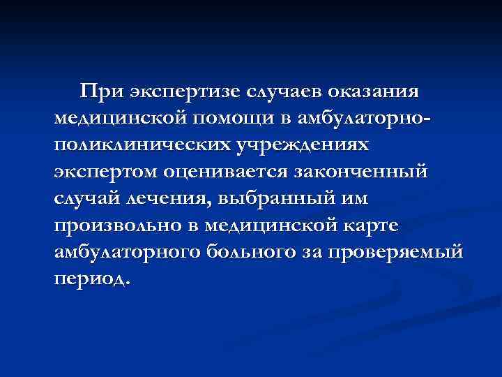 При экспертизе случаев оказания медицинской помощи в амбулаторнополиклинических учреждениях экспертом оценивается законченный случай лечения,