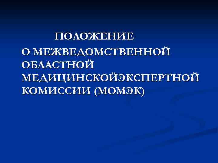 ПОЛОЖЕНИЕ О МЕЖВЕДОМСТВЕННОЙ ОБЛАСТНОЙ МЕДИЦИНСКОЙЭКСПЕРТНОЙ КОМИССИИ (МОМЭК) 