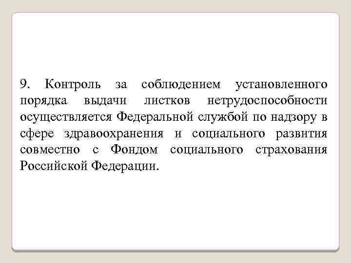 9. Контроль за соблюдением установленного порядка выдачи листков нетрудоспособности осуществляется Федеральной службой по надзору