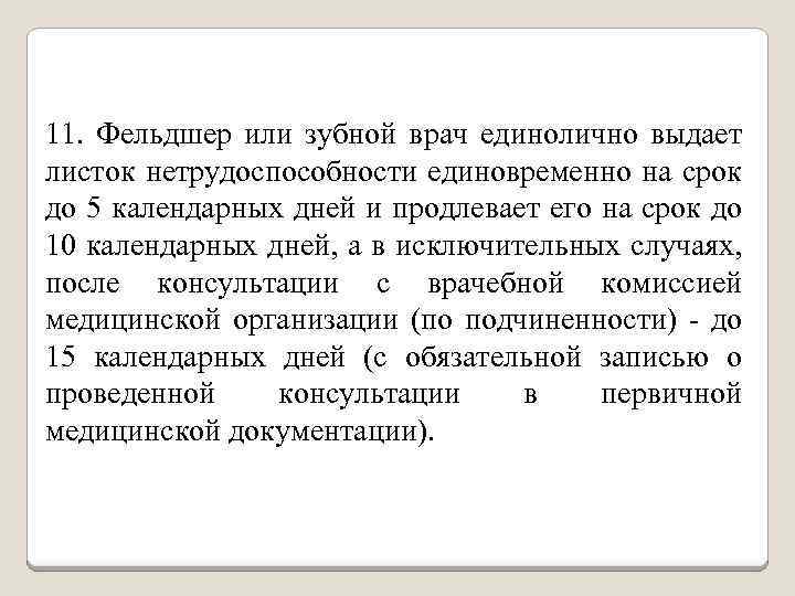 11. Фельдшер или зубной врач единолично выдает листок нетрудоспособности единовременно на срок до 5