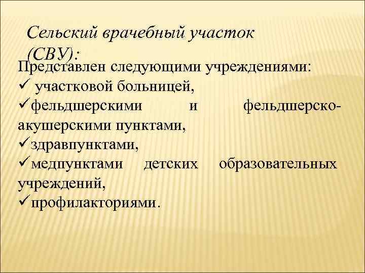 Сельский врачебный участок (СВУ): Представлен следующими учреждениями: ü участковой больницей, üфельдшерскими и фельдшерско акушерскими