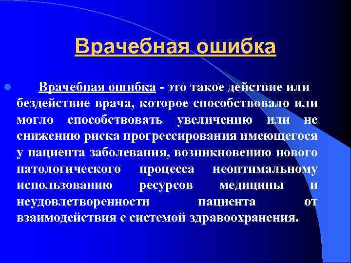 Врачебная ошибка l Врачебная ошибка это такое действие или бездействие врача, которое способствовало или