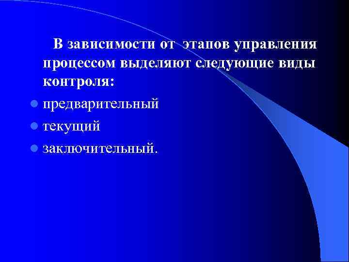  В зависимости от этапов управления процессом выделяют следующие виды контроля: l предварительный l