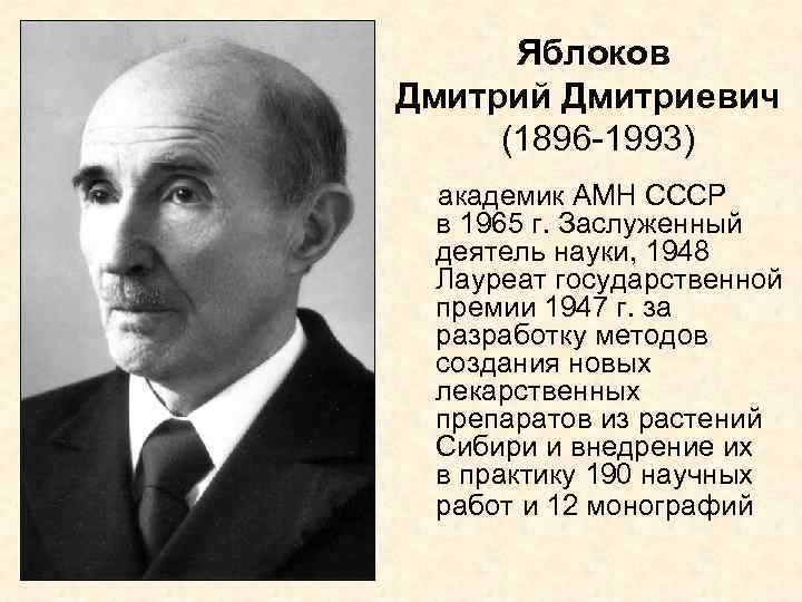 Яблоков Дмитрий Дмитриевич (1896 -1993) академик АМН СССР в 1965 г. Заслуженный деятель науки,