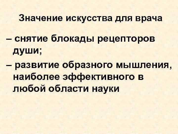 Значение искусства для врача – снятие блокады рецепторов души; – развитие образного мышления, наиболее