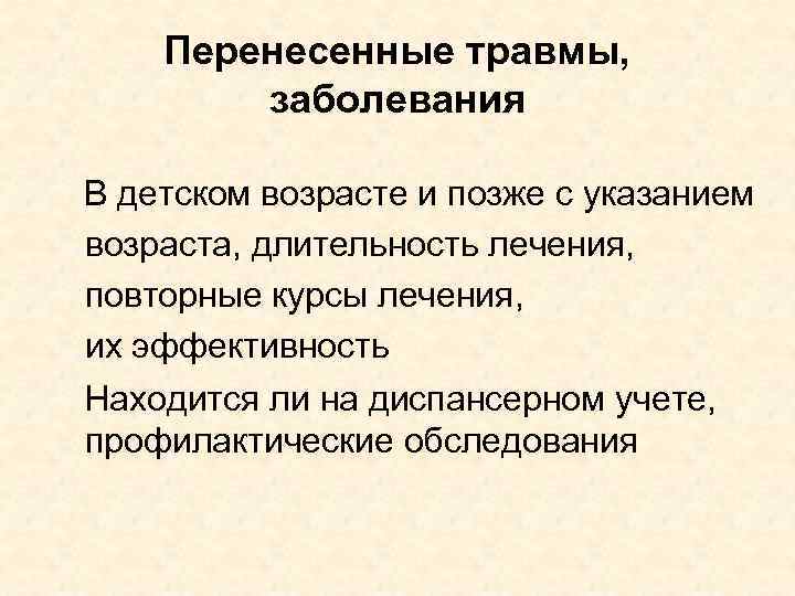 Перенесенные травмы, заболевания В детском возрасте и позже с указанием возраста, длительность лечения, повторные