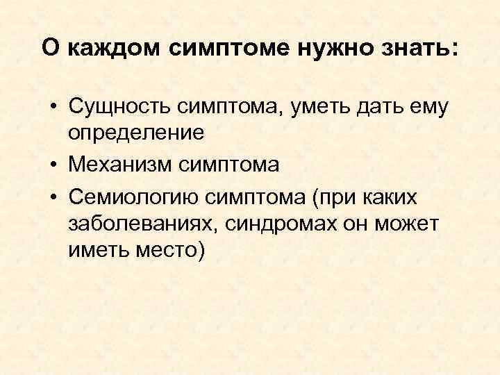 О каждом симптоме нужно знать: • Сущность симптома, уметь дать ему определение • Механизм