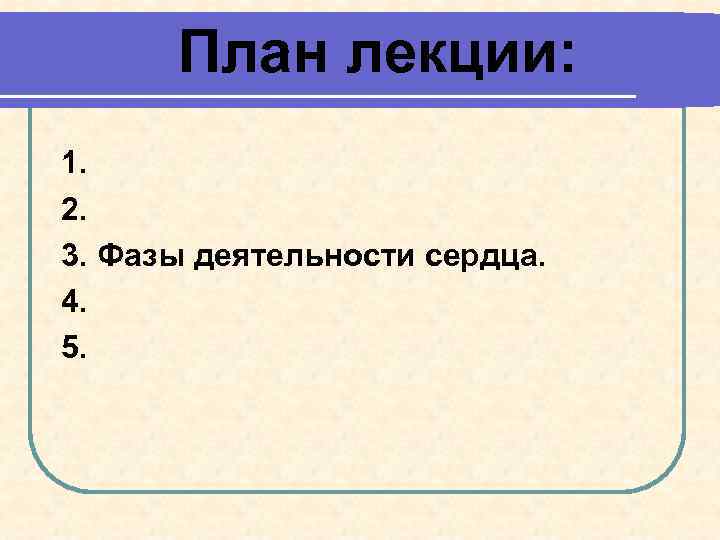 План лекции: 1. 2. 3. Фазы деятельности сердца. 4. 5. 