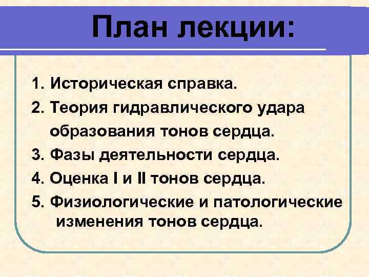 План лекции: 1. Историческая справка. 2. Теория гидравлического удара образования тонов сердца. 3. Фазы