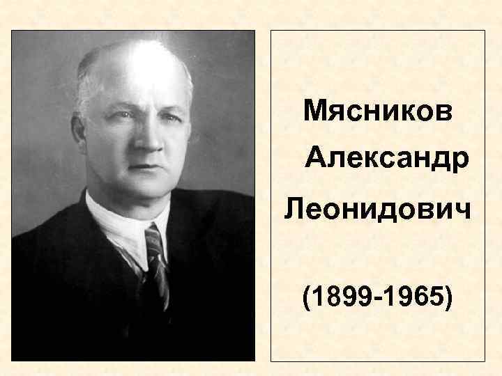 Мясников Александр Леонидович (1899 -1965) 