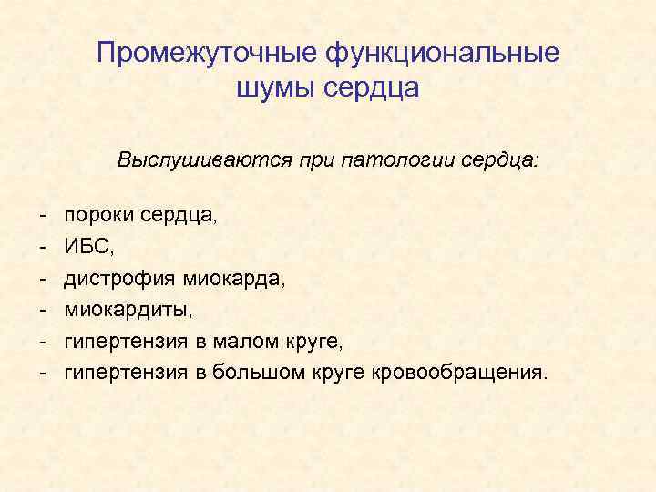 Промежуточные функциональные шумы сердца Выслушиваются при патологии сердца: - пороки сердца, ИБС, дистрофия миокарда,