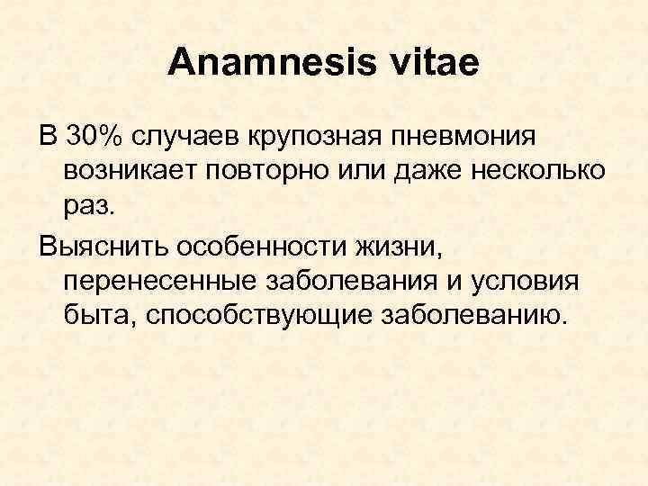 Anamnesis vitae В 30% случаев крупозная пневмония возникает повторно или даже несколько раз. Выяснить