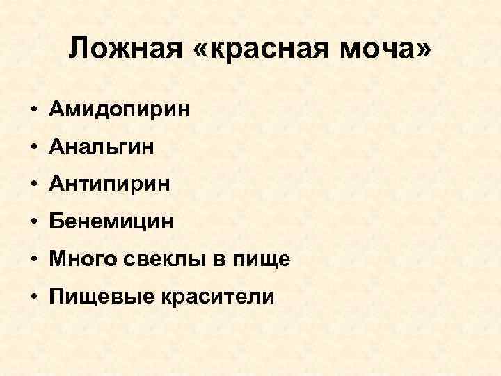 Ложная «красная моча» • Амидопирин • Анальгин • Антипирин • Бенемицин • Много свеклы