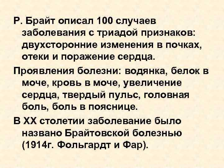 Р. Брайт описал 100 случаев заболевания с триадой признаков: двухсторонние изменения в почках, отеки