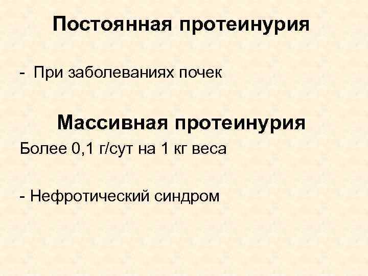 Постоянная протеинурия - При заболеваниях почек Массивная протеинурия Более 0, 1 г/сут на 1