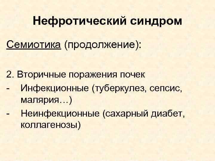 Нефротический синдром Семиотика (продолжение): 2. Вторичные поражения почек - Инфекционные (туберкулез, сепсис, малярия…) -