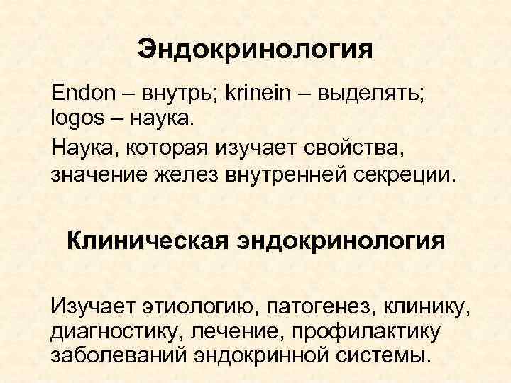 Эндокринология Endon – внутрь; krinein – выделять; logos – наука. Наука, которая изучает свойства,