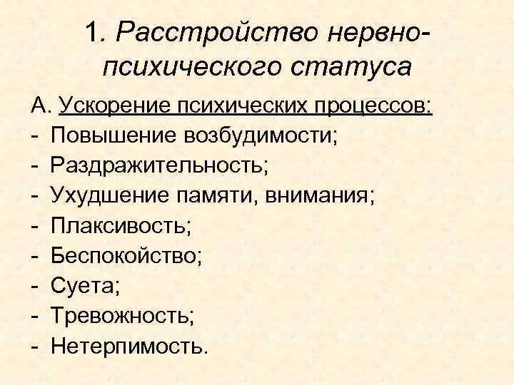 1. Расстройство нервнопсихического статуса А. Ускорение психических процессов: - Повышение возбудимости; - Раздражительность; -