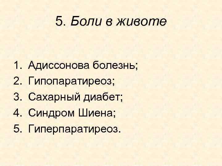 5. Боли в животе 1. 2. 3. 4. 5. Адиссонова болезнь; Гипопаратиреоз; Сахарный диабет;