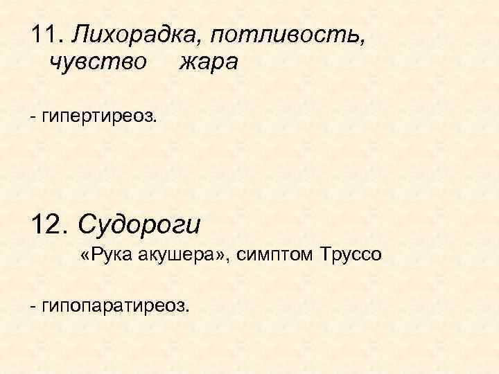 11. Лихорадка, потливость, чувство жара - гипертиреоз. 12. Судороги «Рука акушера» , симптом Труссо