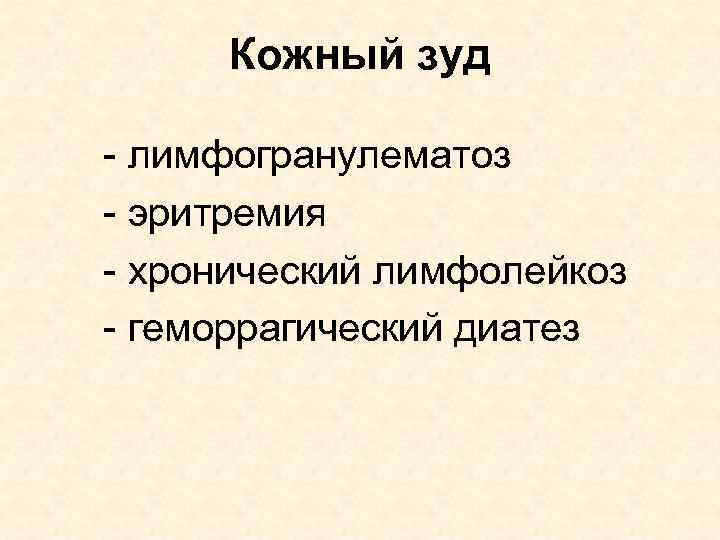 Кожный зуд - лимфогранулематоз - эритремия - хронический лимфолейкоз - геморрагический диатез 